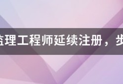 注冊監理工程師延續注冊，步驟是什么，我要詳細步驟