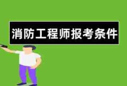 消防工程師報名需要什么條件消防工程師報名