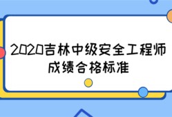 2020吉林中級(jí)安全工程師成績(jī)合格標(biāo)準(zhǔn)