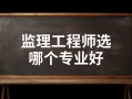 監(jiān)理工程師三個專業(yè)哪個比較好考監(jiān)理工程師三個專業(yè)哪個比較好考一些