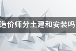 造價(jià)師分土建和安裝嗎