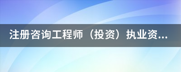 注冊咨詢工程師（投資）執(zhí)業(yè)資格考試的報考和免考條件有哪些？  第1張