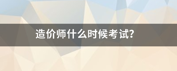 造價師什么時候考試？  第1張