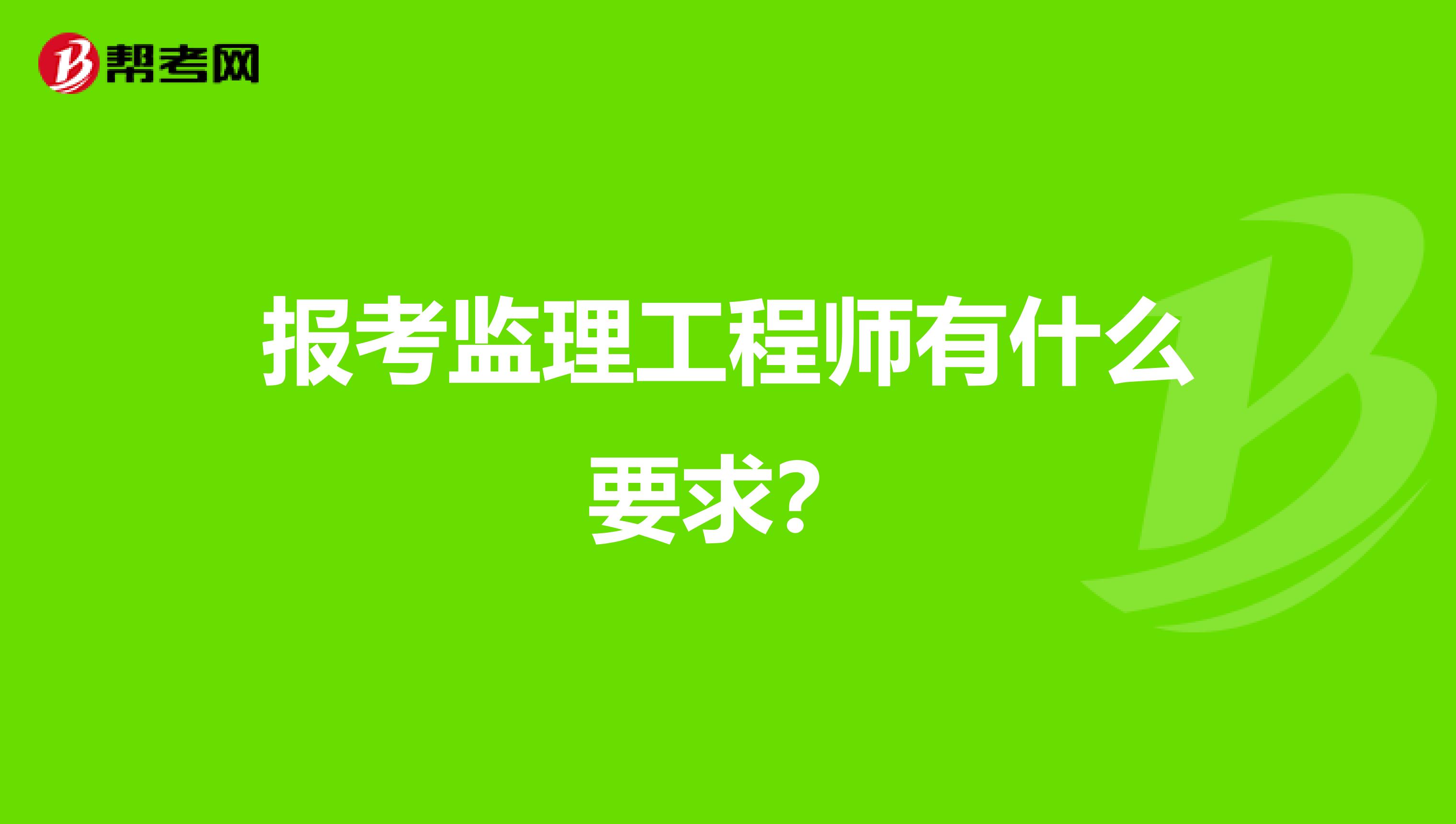 市政監(jiān)理工程師主要干什么市政監(jiān)理工程師報(bào)考條件  第1張