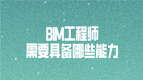 bim工程師的能力要求有哪些,bim工程師的職責有哪些  第1張