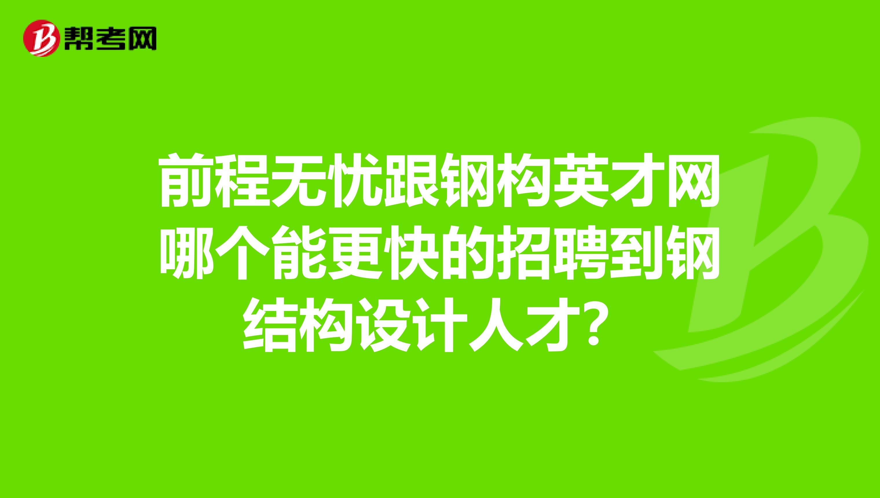 上海鋼結(jié)構(gòu)設(shè)計(jì)工程師招聘上海鋼結(jié)構(gòu)工程有限公司有哪些  第2張