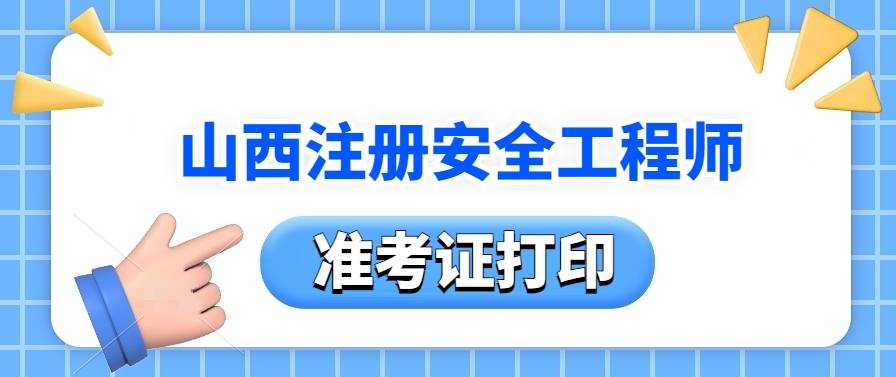 山西注冊安全工程師準考證打印時間,山西注冊安全工程師  第1張