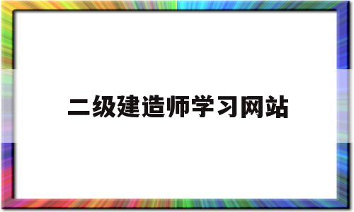 二級建造師考試信息網站二級建造師學習網站  第1張